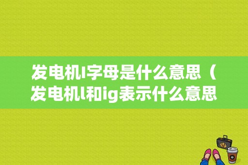 发电机I字母是什么意思（发电机l和ig表示什么意思）