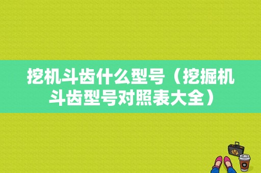 挖机斗齿什么型号（挖掘机斗齿型号对照表大全）