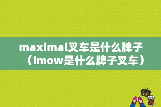 maximal叉车是什么牌子（imow是什么牌子叉车）