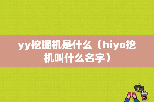 yy挖掘机是什么（hiyo挖机叫什么名字）