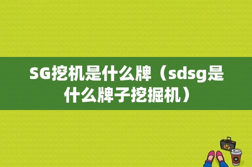 SG挖机是什么牌（sdsg是什么牌子挖掘机）