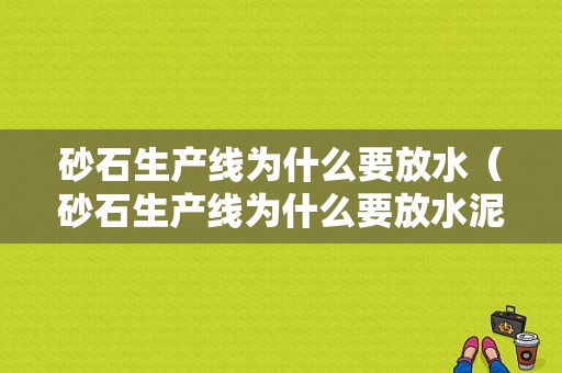 砂石生产线为什么要放水（砂石生产线为什么要放水泥）