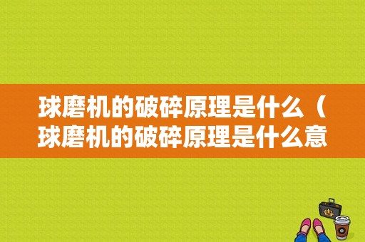 球磨机的破碎原理是什么（球磨机的破碎原理是什么意思）