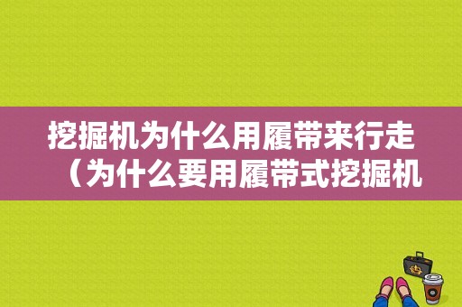 挖掘机为什么用履带来行走（为什么要用履带式挖掘机）