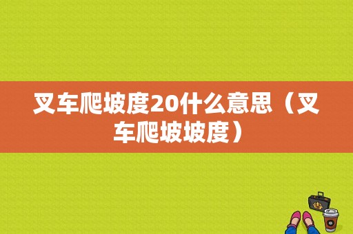 叉车爬坡度20什么意思（叉车爬坡坡度）