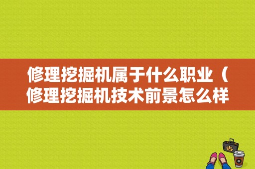 修理挖掘机属于什么职业（修理挖掘机技术前景怎么样）