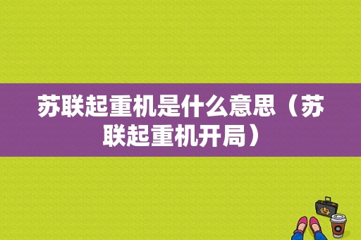 苏联起重机是什么意思（苏联起重机开局）