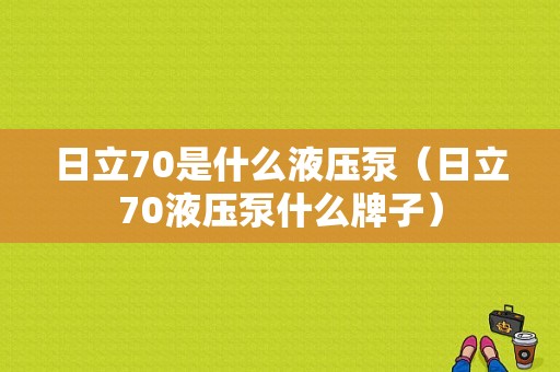 日立70是什么液压泵（日立70液压泵什么牌子）