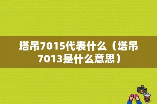 塔吊7015代表什么（塔吊7013是什么意思）