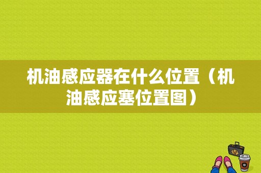 机油感应器在什么位置（机油感应塞位置图）