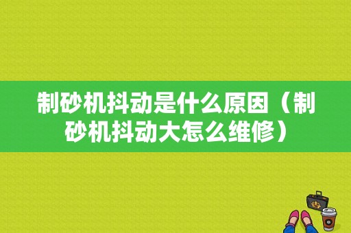 制砂机抖动是什么原因（制砂机抖动大怎么维修）