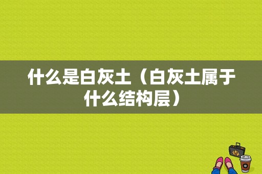 什么是白灰土（白灰土属于什么结构层）