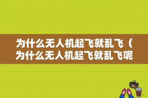 为什么无人机起飞就乱飞（为什么无人机起飞就乱飞呢）